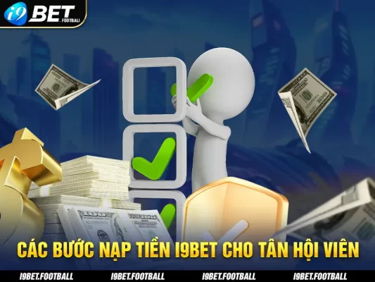 Các bước nạp tiền I9bet giúp người chơi lên điểm cược nhanh