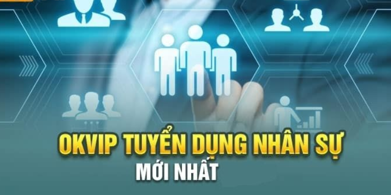 Các vị trí tuyển dụng OKVIP nổi bật trong năm 2024