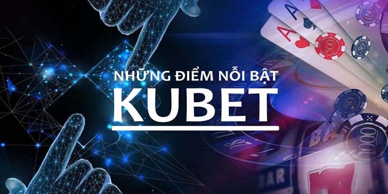 Một số ưu điểm nổi bật tại Kubet77